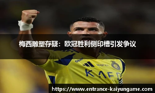 梅西雕塑存疑:欧冠胜利侧印槽引发争议